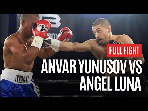 ANVAR YUNUSOV VS ANGEL LUNA FULL FIGHT