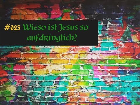 #023 wieso ist Jesus so aufdringlich?