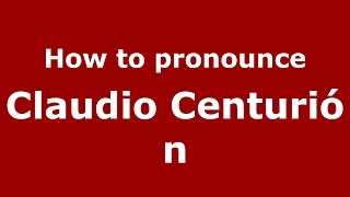How to pronounce Claudio Centurión