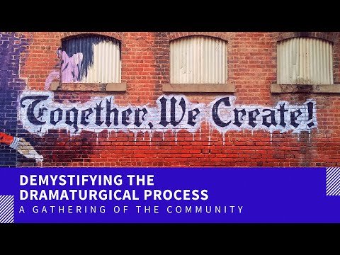 Demystifying the Dramaturgical Process - A gathering of the community