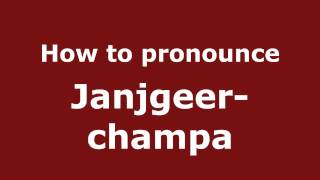 How to pronounce Janjgeer-Champa