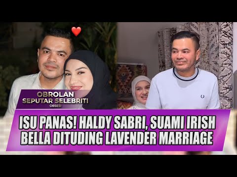 ISU PANAS! HALDY SABRI, SUAMI IRISH BELLA DITUDING LAVENDER MARRIAGE - OSS