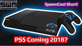 The PS5 Is Coming In 2018? - SpawnCast Short!