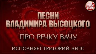 ПЕСНИ ВЛАДИМИРА ВЫСОЦКОГО ✮ ПРО РЕЧКУ ВАЧУ ✮ ИСПОЛНЯЕТ ГРИГОРИЙ ЛЕПС