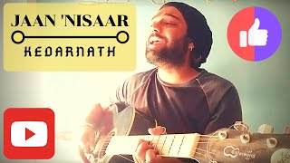 Jaan Nisaar | Arijit Singh | Amit Trivedi | Kedarnath | Rohit Chanda | Unplugged | Cover