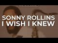Sonny Rollins - I Wish I Knew (Official Audio)