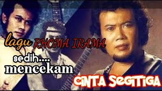Download lagu lagu sedih mencekam dari RHOMA IRAMA cinta segitig... mp3