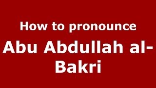 How to pronounce Abu Abdullah Al-Bakri