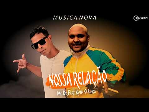 MC DK FEAT, KEVIN O CHRIS - NOSSA RELAÇÃO ( MÚSICA NOVA )