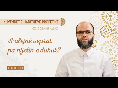 A vlejnë veprat pa nijetin e duhur? Hadithi 1 - Hoxhë Gilman Kazazi | Kuvendet e Haditheve Profetike
