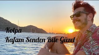 Kolpa - Kafam Senden Bile Güzel  {lyrics}