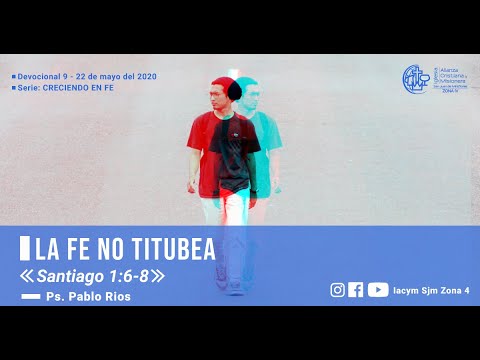 LA FE NO TITUBEA    Santiago 1:6,8