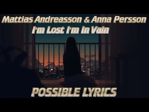 Mattias Andreasson & Anna Persson - I'm Lost I'm In Vain (POSSIBLE LYRICS)