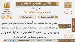 صورة 82   أمتلك خادمة مسلمة وقد أمرتها بالحجاب عني وعن جميع الرجال الأجانب وهي تريد الحج هذا العام؟