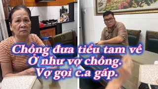 Chồng đưa tiểu tam vềỞ như vợ chồng. Vợ gọi c.a gấp.