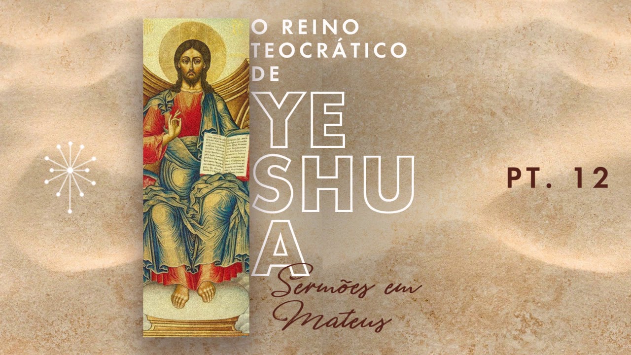 O REINO TEOCRÁTICO DE YESHUA | SERMÕES EM MATEUS (Parte 12) ANGELO BAZZO