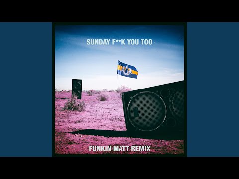 Video thumbnail for Sunday Fuck You Too (Funkin Matt Remix)