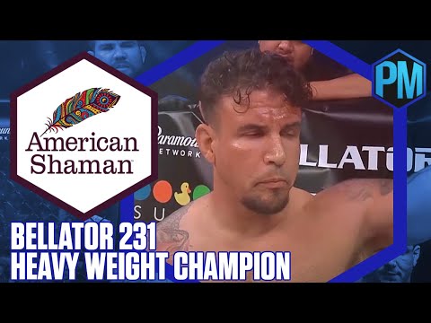 American Shaman - Frank Mir- Bellator 231 Heavy Weight Champ