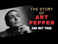 The story of Saxophonist Art Pepper will break your heart