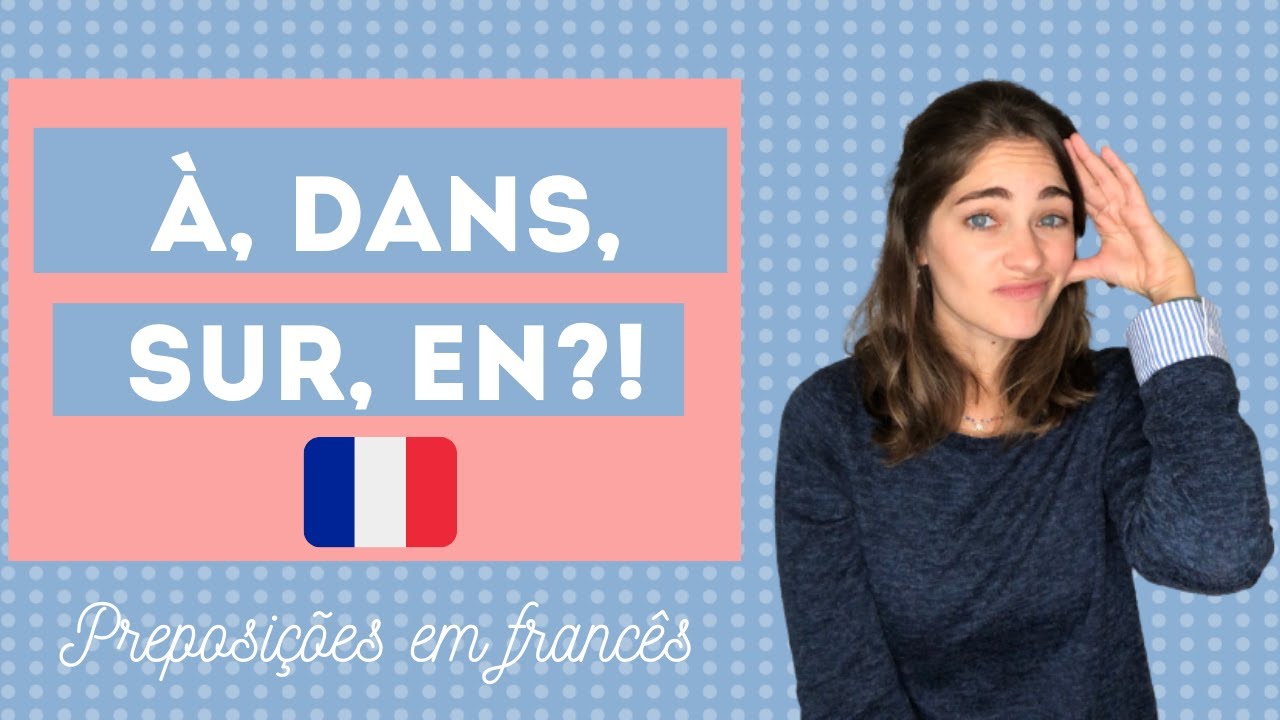 APRENDA QUANDO USAR :À, DANS, EN, SUR | preposições em francês