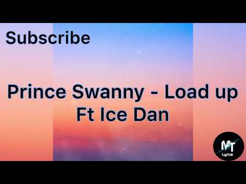 Prince Swanny - Load up ft Ice Dan(Lyrics)