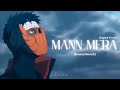 Mann Mera Original Version Slowed Reverb Gajendra Verma Obito Uchiha Sirchox