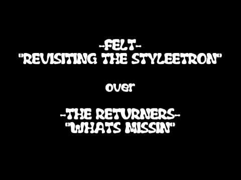 Felt - Revisting the Styleetron (over The Returners - Whats Missin)