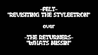 Felt - Revisting the Styleetron (over The Returners - Whats Missin)