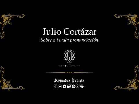 #14 . Podcast.  Julio Cortázar: Sobre mi mala pronunciación. Audio mejorado