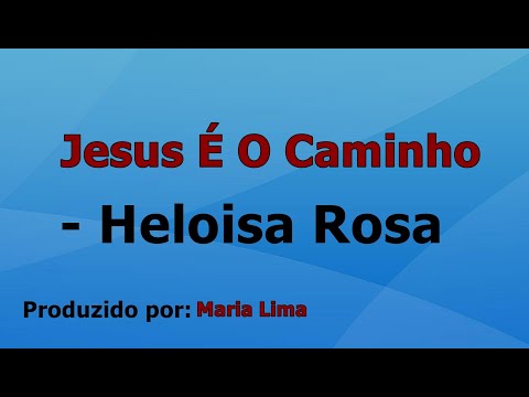 Jesus É O Caminho - Heloisa Rosa voz e letra