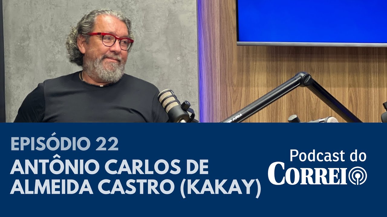 #22 - ANTÔNIO CARLOS DE ALMEIDA CASTRO (KAKAY) - PODCAST DO CORREIO