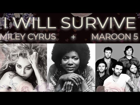 If MILEY CYRUS and MAROON 5 sang on I WILL SURVIVE (Gloria Gaynor) [mashup by Claudio Desideri]