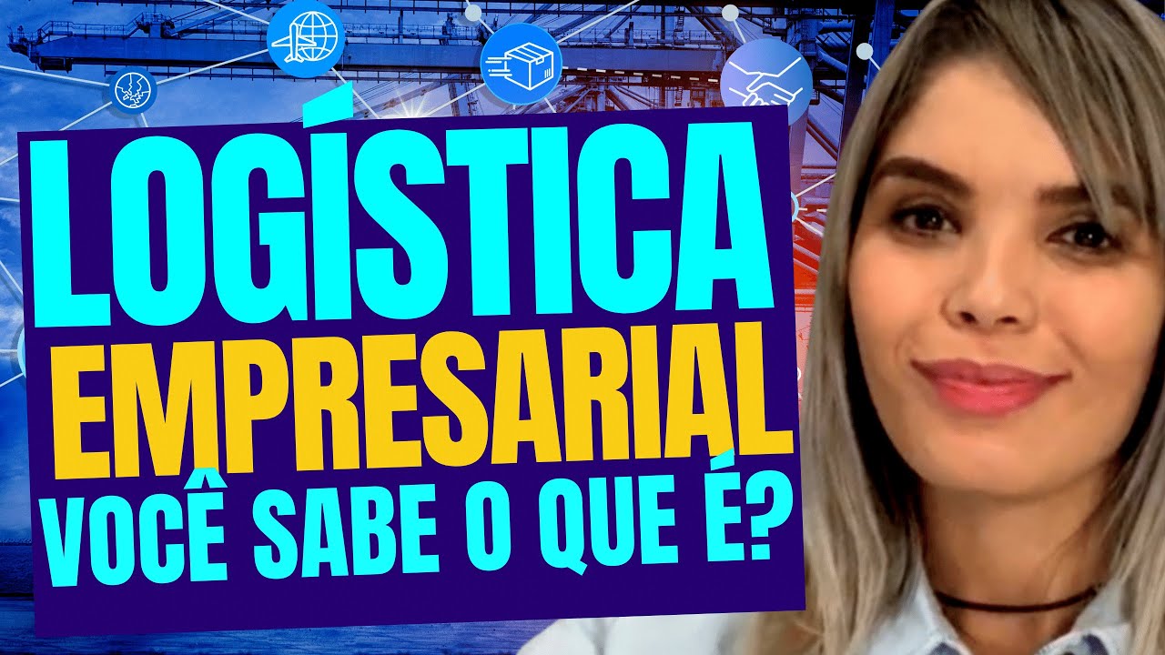 LOGÍSTICA EMPRESARIAL. VOCÊ SABE O QUE É?