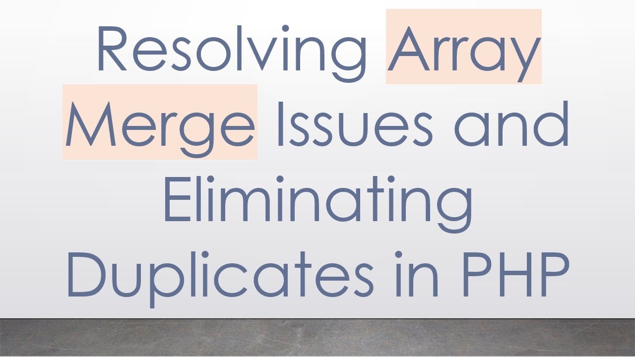 Resolving Array Merge Issues and Eliminating Duplicates in PHP