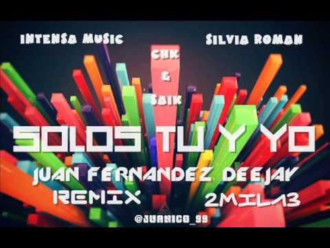 Solos Tu y Yo Juan Fernandez Deejay Remix 2mil13 -Intensa Music,Silvia Roman,CHK,Saik