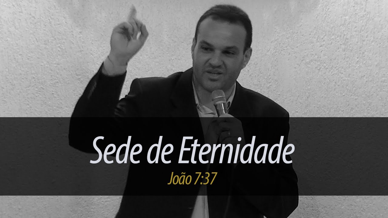 Pregação - Sede de Eternidade (João 7:37) - Pastor William Teixeira