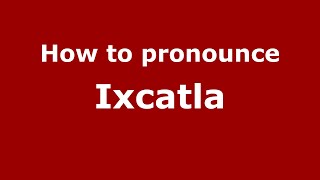 How to pronounce Ixcatla