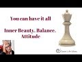 You can have it all Inner Beauty.Balance. Attitude