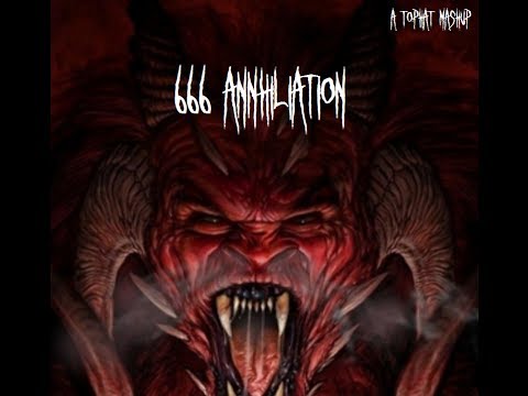 666 Annihilation (A Tophat Mashup)