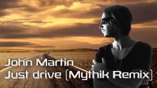 John Martin - Just Drive (Mythik Remix)