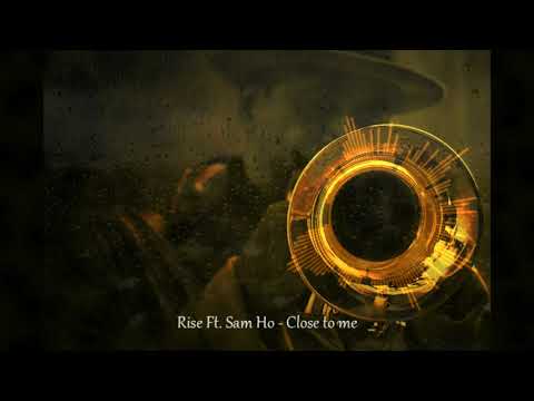 Rise Ft. Sam Ho - Closed to me