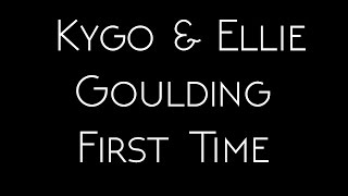 Kygo &amp; Ellie Goulding - First Time Lyrics