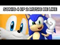 Sonic 4 Ep 2 Music Be Like