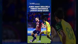 KABAR GEMBIRA! Jordi Amat Siap Bela Timnas Indonesia Lawan Arab Saudi!