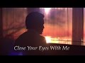 Close Your Eyes With Me - @chestersee ...
