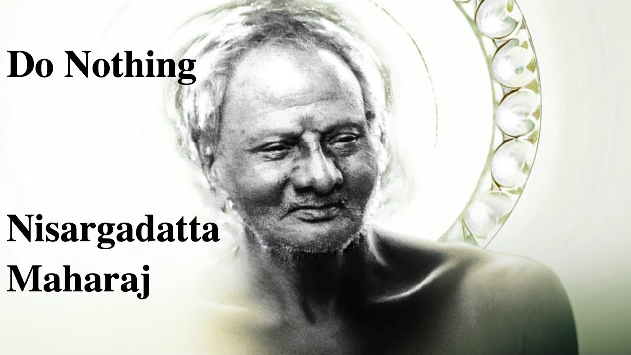 To realise your True Nature; Do Nothing!  Pointers from Nisagardatta Maharaj.
