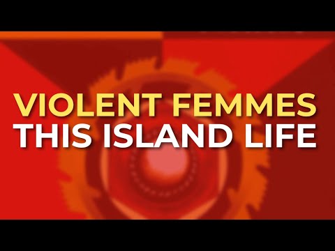 This Island Life - Violent Femmes