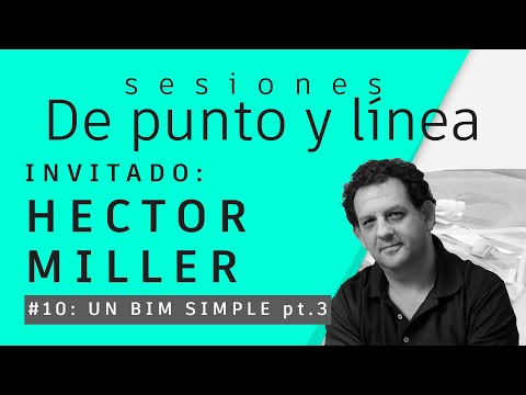 Sesiones De punto y línea #10 - Arq. Hector Miller - 19/08/21 "Un BIM simple para todos, parte 3"