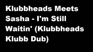 Klubbheads Meets Sasha - I&#39;m Still Waitin&#39; (Klubbheads Klubb Dub)