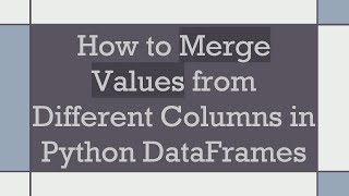 Download the video "How to Merge Values from Different Columns in Python DataFrames"